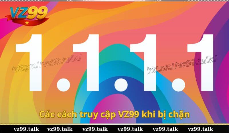 Các cách truy cập VZ99 khi bị chặn