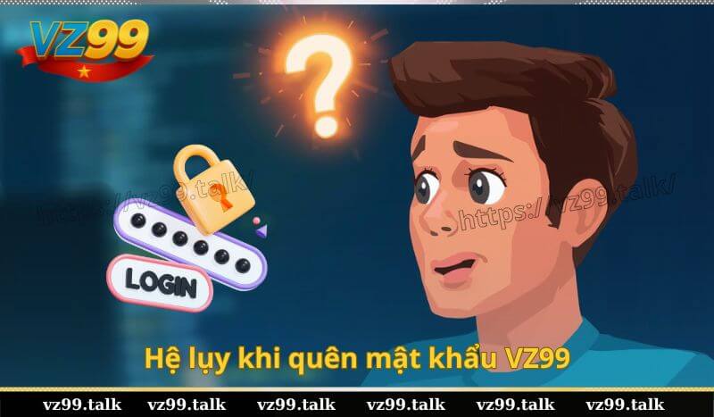 Hệ lụy khi quên mật khẩu VZ99