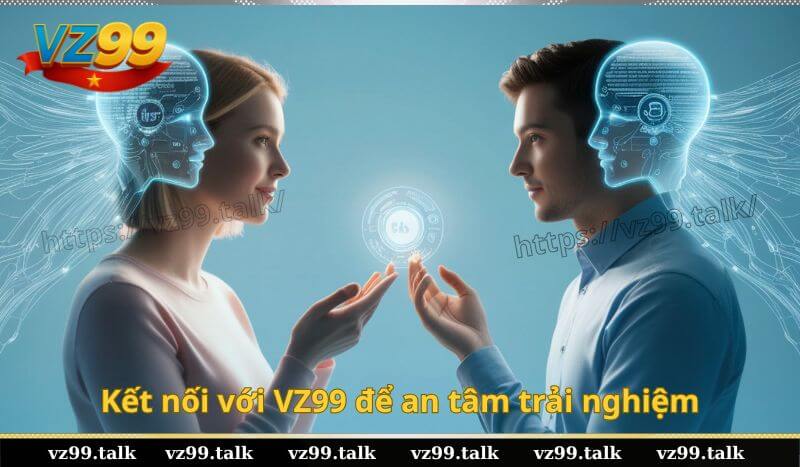 Kết nối với VZ99 để an tâm trải nghiệm
