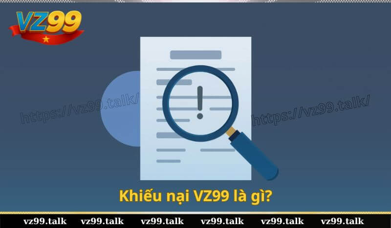 Khiếu nại VZ99 là gì?