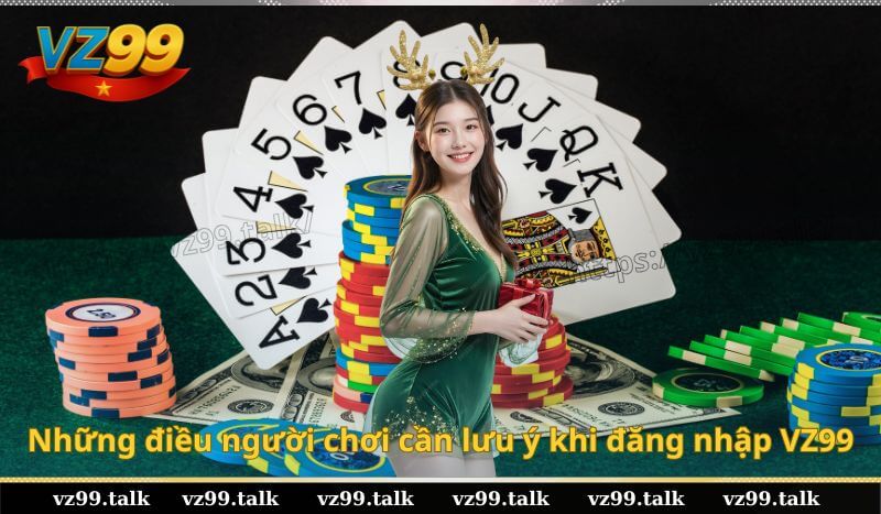 Những điều người chơi cần lưu ý khi đăng nhập VZ99