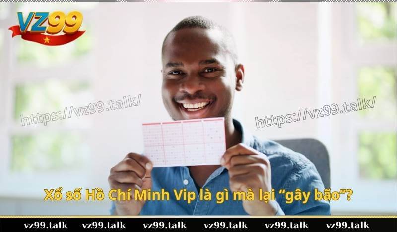 Xổ số Hồ Chí Minh Vip là gì mà lại “gây bão”?